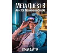 Meta Quest 3 Guide for Beginners and Seniors: Master Setup, Navigation and Top Apps in 60 Minutes