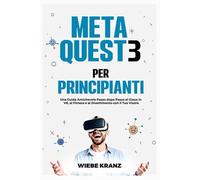 Meta Quest 3 per Principianti: Una Guida Amichevole Passo dopo Passo al Gioco in VR, al Fitness e al Divertimento con il Tuo Visore