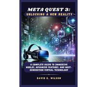 Meta Quest 3: Unlocking a New Reality: A Complete Guide to Immersive Worlds, Advanced Features, and Next-Generation Virtual Technology