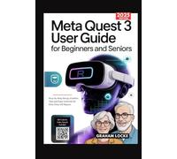 Meta Quest 3 User Guide for Beginners and Seniors: Step-by-Step Setup, Comfort Tips and Easy Controls for First-Time VR Players