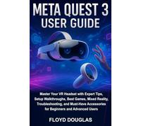 Meta Quest 3 User Guide: Master Your VR Headset with Expert Tips, Setup Walkthroughs, Best Games, Mixed Reality, Troubleshooting, and Must-Have Accessories for Beginners and Advanced Users