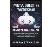 Meta Quest 3S 128 GB Benutzerhandbuch: Ihr komplettes Handbuch vom Auspacken bis zur Meisterung mit 30 wichtigen Tipps, erweiterten Funktionen und Sicherheitspraktiken