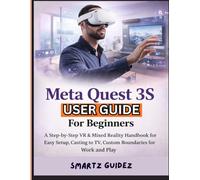 Meta Quest 3S User Guide For Beginners: A Step-by-Step VR & Mixed Reality Handbook for Easy Setup, Casting to TV, Custom Boundaries for Work and Play.