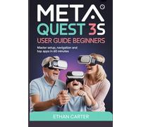 Meta Quest 3S User Guide for Beginners and Seniors: Master Setup, Navigation and Top Apps in 60 Minutes