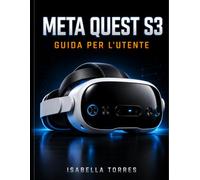 META QUEST S3 GUIDA PER L'UTENTE: La guida definitiva passo passo per padroneggiare la realtà mista, ottimizzare le impostazioni e risolvere facilmente i problemi del tuo visore VR.