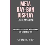 Meta Ray-Ban Display User Manual: Unlock In-Lens Display, Neural Band, and AI for Daily Use