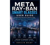 Meta Ray-Ban Smart Glasses User Guide: A Complete Step-by-Step Manual for Beginners to Master Setup, Meta AI, Voice Commands, Hands-Free Photography, Calls, Audio, Hidden Features,Troubleshooting, an