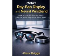 Meta’s Ray-Ban Display and Neural Wristband: How to Use AI Glasses and Neural Wristbands the Right Way