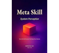 Meta Skill: System Perception: How to See the Structures That Shape Every Outcome