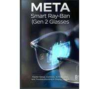 Meta Smart Ray-Ban (Gen 2) Glasses User Guide: Master Setup, Controls, AI Features, and Troubleshooting & Display Models