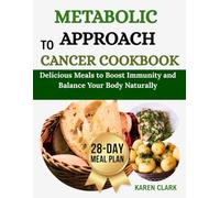 Metabolic Approach to Cancer Cookbook: Delicious Meals to Boost Immunity and Balance Your Body Naturally