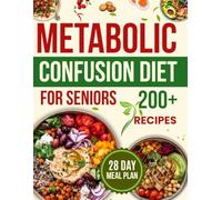 metabolic confusion deit for seniors: 200+ Recipes to Accelerate Fat Loss, Nourish Muscles, and Reset Your Eating Routine