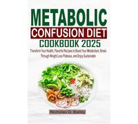 Metabolic Confusion Diet Cookbook 2025: Transform Your Health, Flavorful Recipes to Boost Your Metabolism, Break Through Weight Loss Plateaus, and Enjoy Sustainable