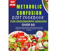 METABOLIC CONFUSION DIET COOKBOOK FOR ENDOMORPH SENIORS OVER 50: Reignite Your Metabolism After 50, Burn Stubborn Fat, and Stay Energized with ... Recipes Tailored for the Endomorph Body Type