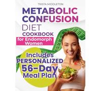Metabolic Confusion Diet Cookbook for Endomorph Women: Fire Up Your Metabolism Balance Hormones and Burn Stubborn T.FAT with Tasty Recipes and a Personalized 5