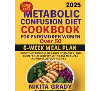 Metabolic Confusion Diet Cookbook for Endomorph Women Over 50: Boost Metabolism, Balance Hormones, and Burn Fat Effectively with Easy Meal Plans and Delicious Recipes