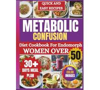 Metabolic Confusion Diet Cookbook -For Endomorph Women Over 50: Boost Your Metabolism, Break Plateaus, and Transform Your Body with Flexible Meal Plans