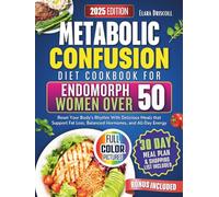 Metabolic Confusion Diet Cookbook for Endomorph Women Over 50: Reset Your Body’s Rhythm With Delicious Meals that Support Fat Loss, Balanced Hormones, and All-Day Energy