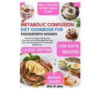 Metabolic Confusion Diet Cookbook for Endomorph Women: Unlock Your Body’s Fat-Burning Potential with a 60-Day Meal Plan and Easy, Delicious Recipes for Sustainable Weight Loss