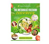 METABOLIC FREEDOM COOKBOOK: 400+ Effortless, Delicious & Fast, Fat-Burning Recipes Proven To Balance Hormones, Restore Metabolic Health, Crush Inflammation & Reclaim A Limitless Energy at Any Age