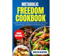 METABOLIC FREEDOM COOKBOOK: Nourish Your Body, Balance Your Hormones, and Unlock Lasting Energy with Delicious, Fat-Burning Recipes