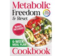 Metabolic Freedom & Reset Cookbook: Plus 6 Week Meal Plan for Easy Weight Loss with Healthy, Delicious Recipes for Daily Energy and Balance (Metabolic Freedom & Reset Series)