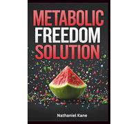 Metabolic Freedom Solution: A 28-Day Lifestyle Plan for Restoring Hormones, Accelerating Fat Loss, Reversing Inflammation, and Reclaiming Energy
