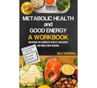 Metabolic Health and Good Energy (A Workbook): Unlocking the Science of Vitality, Resilience, and Whole-body Renewal