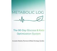 Metabolic Log: 90-Day Glucose Tracker & Keto Optimization System with Meal Strategy and Weekly Reviews