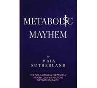 Metabolic Mayhem: The Art, Science & Pleasure of weight loss & Fabulous Metabolic Health