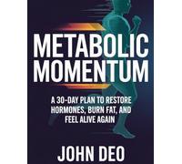 Metabolic Momentum: A 30-Day Plan to Restore Hormones, Burn Fat, and Feel Alive Again