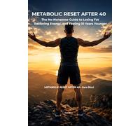 Metabolic Reset After 40: The No-Nonsense Guide to Losing Fat, Restoring Energy, and Feeling 10 Years Younger (The Wellness Reset Series)