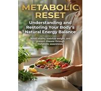 Metabolic Reset: Understanding and Restoring Your Body’s Natural Energy Balance: Boost vitality, stabilize weight, and prevent disease through metabolic awareness.