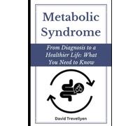Metabolic Syndrome: From Diagnosis to a Healthier Life: What You Need to Know