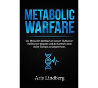 METABOLIC WARFARE: Der Milliarden-Wettlauf um deinen Blutzucker: Heißhunger stoppen und die Kontrolle über deine Biologie zurückgewinnen