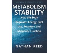 Metabolism Stability: How the Body Regulates Energy, Fuel Use, Recovery, and Metabolic Function (Metabolic Stability Series)