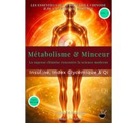 Métabolisme & Minceur: La convergence de la sagesse chinoise et de la science moderne (L'Essentiel de la Diététique Chinoise & de la Nutrition Moderne)