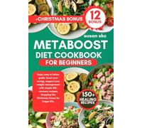 METABOOST DIET COOKBOOK FOR BEGINNERS: Enjoy easy to follow guide, boost your energy, support your weight management with simple 150+ recovery recipes, shopping list, Christmas bonus for longer life.
