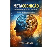 Metacognição: Fundamentos, Práticas e Aplicações: Pensar sobre como pensamos