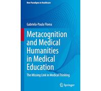 Metacognition and Medical Humanities in Medical Education: The Missing Link in Medical Thinking (New Paradigms in Healthcare)