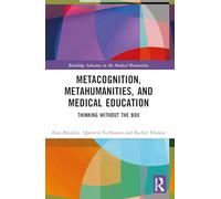 Metacognition, Metahumanities, and Medical Education: Thinking Without the Box (Routledge Advances in the Medical Humanities)