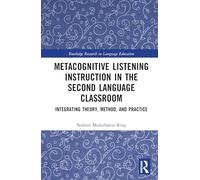 Metacognitive Listening Instruction in the Second Language Classroom: Integrating Theory, Method, and Practice (Routledge Research in Language Education)