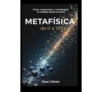 Metafísica, de 0 a 100: Cómo comprender y transformar la realidad desde la Mente