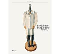 Metafisica / metafisiche. Modernità e malinconia (Cataloghi di mostre)