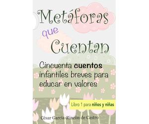 Metáforas que Cuentan: Cincuenta cuentos infantiles breves para educar en valores: 1