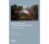 Metafore della natura tra Rinascimento ed Età moderna. Fonti, testi, interpretazioni (Eikon. Arte e filosofia)