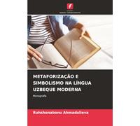 METAFORIZAÇÃO E SIMBOLISMO NA LÍNGUA UZBEQUE MODERNA: Monografia
