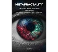 METAFRACTALITY: The Pattern Behind All Patterns - A Journey into Consciousness, Identity, and the Cosmos