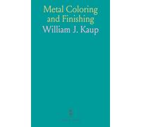 Metal Coloring and Finishing: Methods of Producing Colors on Iron, Steel, Copper, Bronze, Brass and Aluminum Burnishing Metals