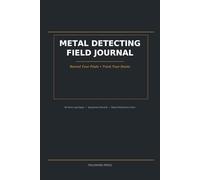 Metal Detecting Field Journal: Record Your Finds, Track Your Hunts - A Field Log Book for Metal Detectorists with 90 Hunt Pages, Equipment Log, and Signal Reference Chart